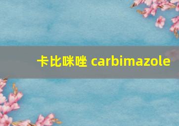 卡比咪唑 carbimazole